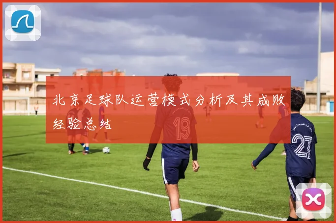北京足球队运营模式分析及其成败经验总结